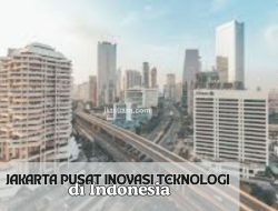 Jakarta sebagai Pusat Inovasi Teknologi di Indonesia